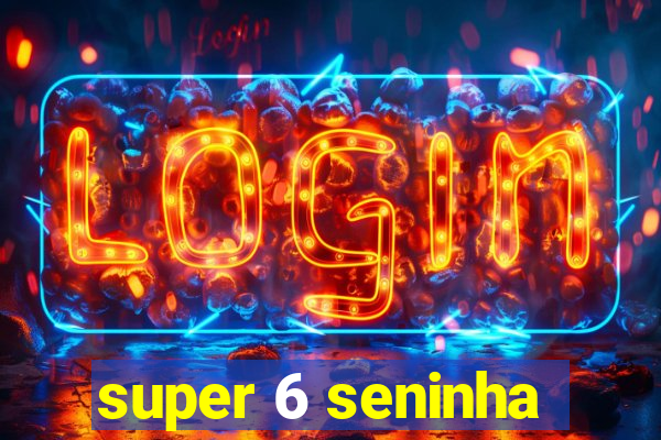 super 6 seninha